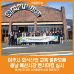 [위클리오늘] 여주시, 외식산업 교육 일환으로 충남 예산시장 벤치마킹