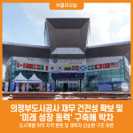 [위클리오늘] 의정부도시공사, 재무 건전성 확보 및 미래 성장 동력 구축에 박차