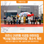 [위클리오늘] 이천시, 25번째 국공립 백사실크밸리어린이집 개소식 개최