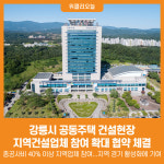 [위클리오늘] 강릉시, 공동주택 건설현장 지역건설업체 참여 확대 협약 체결
