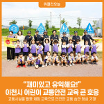 [위클리오늘] 재미있고 유익해요! 이천시 어린이 교통안전 교육 큰 호응