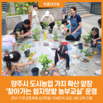 [위클리오늘] 양주시, 찾아가는 쌈지텃밭 농부교실 운영…도시농업 가치 확산 앞장