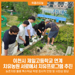 [위클리오늘] 이천시, 제일고등학교 연계 치유농원 서로에서 치유프로그램 추진