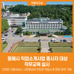 동해영자직업소개소 | [위클리오늘] 동해시, 직업소개사업 종사자 대상 직무교육 실시