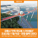 [위클리오늘] 강릉시, 안목 죽도봉 스카이밸리 조성으로 관광 활력 더한다