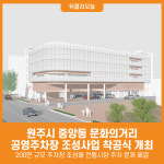 [위클리오늘] 원주시, 문화의거리 공영주차장 조성사업 착공식 개최
