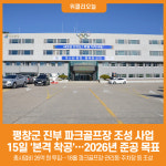 [위클리오늘] 평창군, 진부 파크골프장 조성 사업 12월 15일 본격 착공