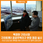 [위클리오늘] 백경현 구리시장, 구리토평2 공공주택지구 현장 점검 실시