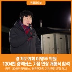 경기82배1304 | [위클리오늘] 경기도의회 이영주 의원, 양주시 1304번 광역버스 기점 연장 기념 개통식 참석