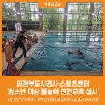 시현스포츠의정부 | [위클리오늘] 의정부도시공사 스포츠센터, 청소년 대상 물놀이 안전교육 실시