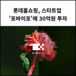 [카드] 롯데홈쇼핑, 스타트업 포바이포에 30억원 투자