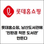 [카드] 롯데홈쇼핑, 남산도서관에 친환경 작은도서관 만든다