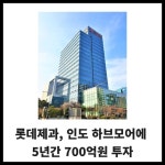 [카드] 롯데제과, 인도 하브모어에  5년간 700억원 투자