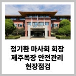 [카드] 정기환 마사회 회장, 제주목장 안전관리 현장점검