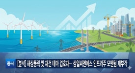 [분석] 해상풍력 및 재건 테마 겹호재… 삼일씨엔에스 인프라주 모멘텀 재부각