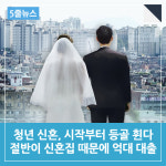  [5줄뉴스] 청년 신혼, 시작부터 등골 휜다…절반이 신혼집 때문에 억대 대출 