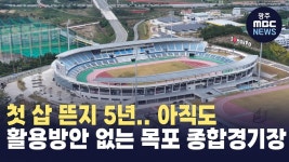 첫 삽 뜬지 5년..아직도 활용방안 없는 목포 종합경기장