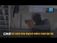 CMB, 대전 대성동 은어송 하늘채2차 아파트서 전송망 합동 점검