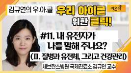 [김규연의 우리 아이를 위한 클릭 우.아.클] #11 내 유전자가 나를 말해주나요? Ⅱ. 질병과 유전체 그리고 건강관리(김규연 교수, 신동직 CEO)