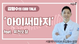 [피부과라이브] ‘아이써마지’ feat. 유천포창 (서울에이치피부과 김형수 원장)