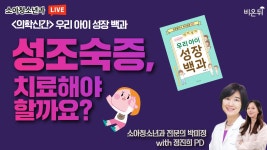 성조숙증, 치료해야 하나요? (feat. 우리아이 성장 백과) (소아청소년과 전문의 박미정 & 정진희 PD)