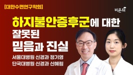[대한수면연구학회] 하지불안증후군에 대한 잘못된 믿음과 진실 (서울대병원 신경과 정기영, 단국대병원 신경과 신혜림)