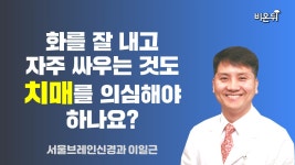 화를 잘 내고 자주 싸우는 것도 치매를 의심해야 하나요? / 서울브레인신경과 이일근