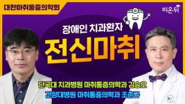 [대한마취통증의학회] 장애인치과환자 전신마취 / 단국대 치과병원 마취통증의학과 김승오, 건양대병원 마취통증의학과 조춘규