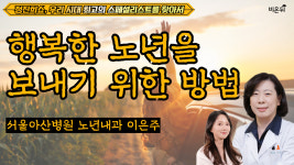 [정진희쇼, 우리 시대 최고의 스페셜리스트를 찾아서] 행복한 노년을 보내기 위한 방법 / 서울아산병원 노년내과 이은주