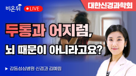 [대한신경과학회] 두통과 어지럼, 뇌 때문이 아니라고요? / 강동성심병원 신경과 김예림