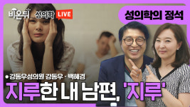 [성의학의 정석] 지루한 내 남편, 지루 / 강동우성의원 강동우, 백혜경