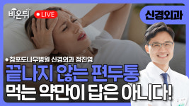 끝나지 않는 편두통… 이제는 먹는 약만이 답이 아닙니다! / 참포도나무병원 신경외과 정진영