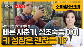 빠른 사춘기와 성조숙증, 키 성장 괜찮을까? / 박미정성장의원 박미정