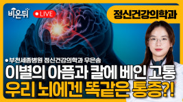 이별의 아픔과 칼에 베인 고통, 우리 뇌에겐 똑같은 통증?! / 부천세종병원 정신건강의학과 우은송
