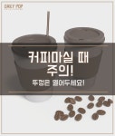 [생활Tip] 커피마실 때 주의! 뚜껑은 열어두세요!