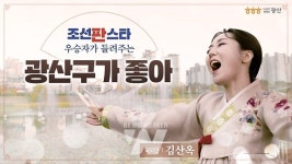 조선판스타 김산옥 출연 광산구가 좋아... 뜨거운 반응