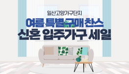 일산고양가구단지, 여름 특별구매찬스 신혼 입주가구 세일