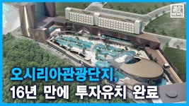 오시리아관광단지, 16년 만에 투자유치 완료