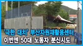 극한 대치 부산자원재활용센터.. 이번엔 50대 노동자 분신시도