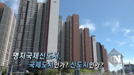명지신도시, 국제도시인가? 신도시인가?