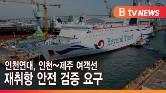 [B tv 인천뉴스] 인천연대, 인천~제주 여객선 재취항 안전 검증 요구