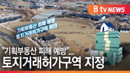 [B tv 수원뉴스]기획부동산 피해 예방...토지거래허가구역 지정