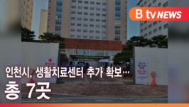 [B tv 인천뉴스] 인천시, 생활치료센터 추가 확보… 총 7곳
