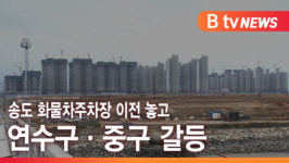 [B tv 인천뉴스] 송도 화물차주차장 이전 놓고 연수구·중구 갈등