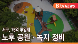 [B tv 인천뉴스] 서구, 75억 투입해 노후 공원·녹지 정비
