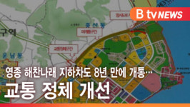 [B tv 인천뉴스] 영종 해찬나래 지하차도 8년 만에 개통… 교통 정체 개선