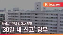 [B tv 서울뉴스] 서울시, 주택 임대차 계약 30일 내 신고 당부