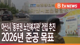[B tv 중부뉴스]아산시 동부권 노인복지관 건립 추진...2026년 준공 목표
