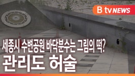 [B tv 세종뉴스]세종시 수변공원 바닥분수는 그림의 떡?..관리도 허술