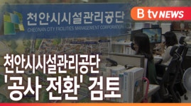 [B tv 중부뉴스]천안시시설관리공단 공사 전환 검토